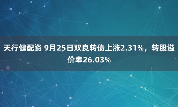 天行健配资 9月25日双良转债上涨2.31%，转股溢价率26.03%